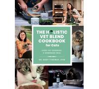 The Holistic Vet Blend Cookbook for Cats: Every Pet Deserves a Homemade Meal