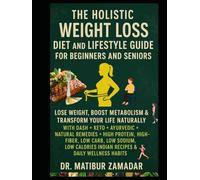 The Holistic Weight Loss Diet and Lifestyle Guide for Beginners and Seniors: Lose Weight, Boost Metabolism & Transform Your Life Naturally with DASH + Keto + Ayurvedic + Natural Remedies + Indian Diet
