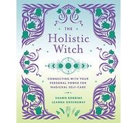 The Holistic Witch: Connecting with Your Personal Power for Magickal Self-Care: 0 (The Modern-Day Witch)