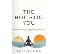 THE HOLISTIC YOU: Transforming Stress, Sleep, and Mood Through Lifestyle: Simple Daily Habits for a Calmer, Healthier, and More Balanced Life