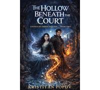 The Hollow Beneath The Court: A Novel of Fae Courts and Dragon Fire (Courts Of Ember And Ash)