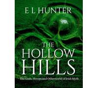 The Hollow Hills: The Gods, Heroes and Otherworld of Irish Myth