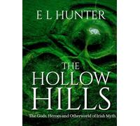 The Hollow Hills: The Gods, Heroes and Otherworld of Irish Myth