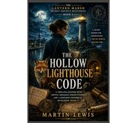 The Hollow Lighthouse Code: A Thrilling Mystery with Cryptic Messages, Buried Evidence, and a Shocking Historical Revelation (Book 3) (The Lantern Marsh Secret Society Mysteries)