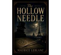 The Hollow Needle: An Arsène Lupin Mystery of Secrets, Treasure, and Intrigue (1909.)
