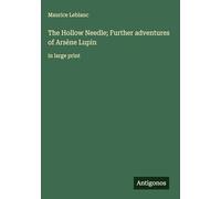 The Hollow Needle; Further adventures of Arsène Lupin: in large print