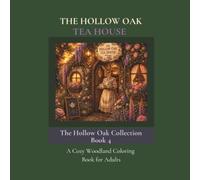 The Hollow Oak Tea House: A Cozy Woodland Coloring Book for Adults - 50 Whimsical Scenes of Forest Creatures Pouring Tea, Arranging Flowers and Gathering in Their Enchanted Village Tea House