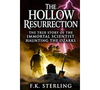 The Hollow Resurrection: The True Story of the Immortal Scientist Haunting the Ozarks