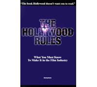 The Hollywood Rules: What You Must Know to Make It in the Film Industry