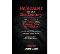 The Holocaust of the 21st Century: “The Massacre of the Noble Descendants of the Lion and Sun Revolution by the Demonic and Occupying Islamic Republic Regime Ruling Iran, by Order of Ali Khamenei”
