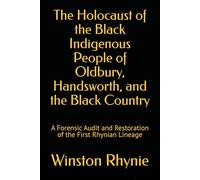 The Holocaust of the Black Indigenous People of Oldbury, Handsworth, and the Black Country: A Forensic Audit and Restoration of the First Rhynian Lineage