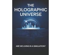 The Holographic Universe: Are We Living in a Simulation?