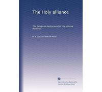 The Holy alliance: The European background of the Monroe doctrine, (Volume 2)
