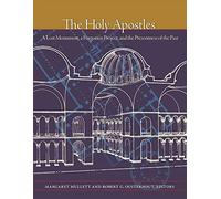 The Holy Apostles: A Lost Monument, a Forgotten Project, and the Presentness of the Past (Dumbarton Oaks Byzantine Symposia and Colloquia)
