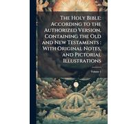 The Holy Bible: According to the Authorized Version, Containing the Old and New Testaments: With Original Notes, and Pictorial Illustrations