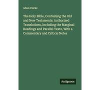 The Holy Bible, Containing the Old and New Testaments: Authorized Translations, Including the Marginal Readings and Parallel Texts, With a Commentary and Critical Notes