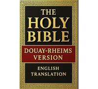 The Holy Bible Douay-Rheims Version: The Definitive English Translation of the Latin Vulgate, Produced by the English Catholic Exiles of Rheims and ... Bishop Richard Challoner in the 18th Century