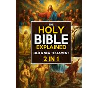 The Holy Bible Explained - Old & New Testament: A Life-Changing Journey With God | Easily Understand God’s Word, Apply His Eternal Truths Daily, And Transform Your Life In Just 10 Minutes A Day