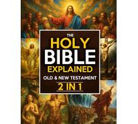The Holy Bible Explained - Old & New Testament: A Life-Changing Journey With God | Easily Understand God’s Word, Apply His Eternal Truths Daily, And Transform Your Life In Just 10 Minutes A Day