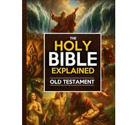 The Holy Bible Explained - Old Testament: A Life-Changing Journey To The Lord | The Study Guide To Understanding God’s Word With Ease, Apply His Eternal Truths Daily And Inspire Faith, Hope & Love