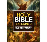 The Holy Bible Explained - Old Testament: A Life-Changing Journey To The Lord | The Study Guide To Understanding God’s Word With Ease, Apply His Eternal Truths Daily And Inspire Faith, Hope & Love