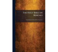 The Holy Bible in Bengali: Containing the Old and New Testaments