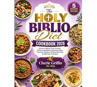 The Holy Biblio Diet Cookbook 2026: Discover Biblical Food Wisdom, Natural Ingredients, Balanced Meals, Conscious Choices, 60-Day Meal Plan & 360 Days of Recipes