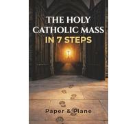 The Holy Catholic Mass in 7 Steps: A Pocket Missal for Beginners with Prayers, Catechism, and Catholicism Explained Without Overwhelm