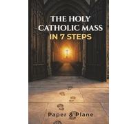 The Holy Catholic Mass in 7 Steps: A Pocket Missal for Beginners with Prayers, Catechism, and Catholicism Explained Without Overwhelm
