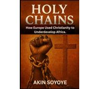 THE HOLY CHAINS How Europe Used Christianity to Underdevelop Africa (A Nigerian Case Study)