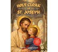 The Holy Cloak of St Joseph: 30 Days of Faithful Prayers for Guidance and Inner Peace to the Patron of the Universal Church, Head of the Holy Family, and Protector of Families