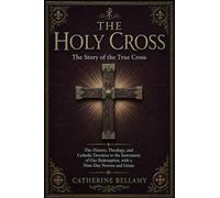 THE HOLY CROSS:The Story of the True Cross: The History, Theology, and Catholic Devotion to the Instrument of Our Redemption, with a Nine-Day Novena and Litany