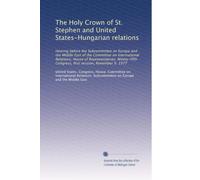The Holy Crown of St. Stephen and United States-Hungarian relations: Hearing before the Subcommittee on Europe and the Middle East of the Committee on ... Congress, first session, November 9, 1977