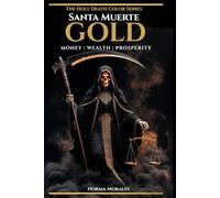 The Holy Death Color Series: Gold: Money, Wealth & Prosperity - An Old School Guide to the Gold Santa Muerte, Her Altar, Rituals, the Abre Caminos, and the Sacred Economy of the Mexican Barrio Bravo