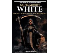 The Holy Death Color Series:White: Healing, Purification & New Beginnings - An Old School Guide to the White Santa Muerte, Spiritual Cleansing, the Limpia, and the Sacred Reset of the Mexican Barrio