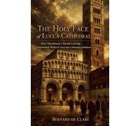 The Holy Face of Lucca Cathedral: How Nicodemus's Sacred Carving Transformed Medieval Lucca into a Sanctuary of Shadows: 26 (Italy's Sacred Architecture)