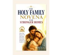 THE HOLY FAMILY NOVENA FOR STRONGER HOMES: Nine Day Prayers for Marriage Harmony Parenting Wisdom and Family Unity