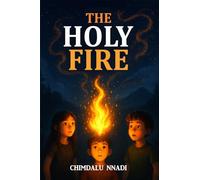 THE HOLY FIRE: A Supernatural Fantasy Adventure for Young Readers (The Chimdalu Nnadi Fantasy Adventures Series)
