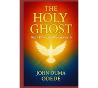 The Holy Ghost: Experiencing God’s Power and Presence in Everyday Life, and Unlocking the Fire, Power, and Glory of the Spirit