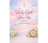 The Holy Girl Glow-Up Journal: 30 Days of Becoming Her