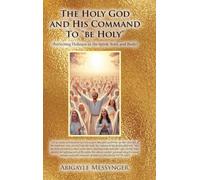 The Holy God and His Command To "be Holy": (Perfecting Holiness in the Spirit, Soul, and Body)