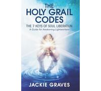 The Holy Grail Codes: The 7 Keys of Soul Liberation