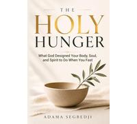 The Holy Hunger: What God Designed Your Body, Soul, and Spirit to Do When You Fast