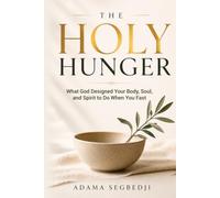 The Holy Hunger: What God Designed Your Body, Soul, and Spirit to Do When You Fast