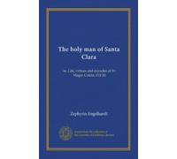 The holy man of Santa Clara: or, Life, virtues and miracles of Fr. Magin Catala, O.F.M