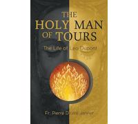 The Holy Man of Tours: The Life of Leo Dupont: Apostle of the Holy Face