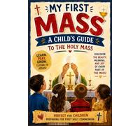 The Holy Mass for Kids: A Simple Guide to Understanding Every Prayer, Response, and Part of the Catholic Mass