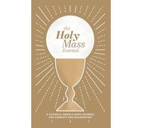 The Holy Mass Journal | A Catholic Weekly Journal for Sunday's Mass and Solemnities: Guided Homily Notebook with Prompts | Over 52 Weeks of Mass Notes