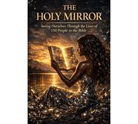 The Holy Mirror: Seeing Ourselves Through the Lives of 150 People in the Bible