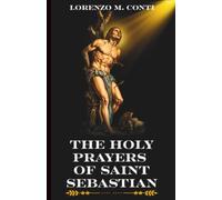 THE HOLY PRAYERS OF SAINT SEBASTIAN: Chaplet, Litany, And 3 Powerful Novenas For Courage, Healing, And Endurance In The Face Of Trials (THE CROWD OF HEAVENLY WITNESSES)